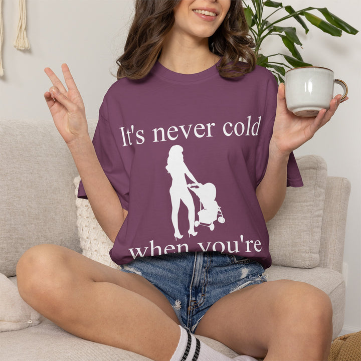 It’s Never Cold Unisex Garment-Dyed T-Shirt | Hottest Mom Collection