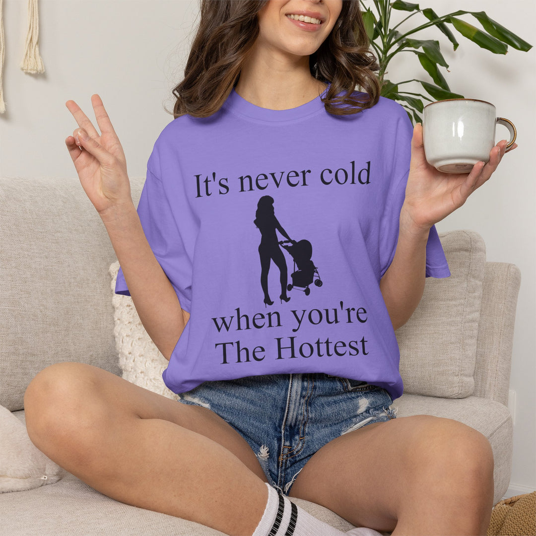 It’s Never Cold Unisex Garment-Dyed T-Shirt | Hottest Mom Collection