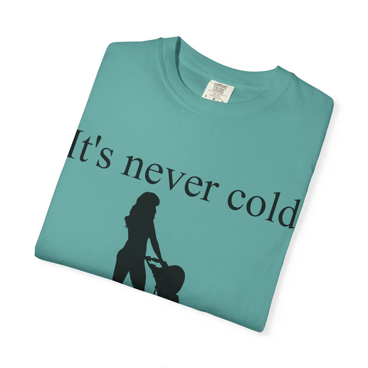It’s Never Cold Unisex Garment-Dyed T-Shirt | Hottest Mom Collection