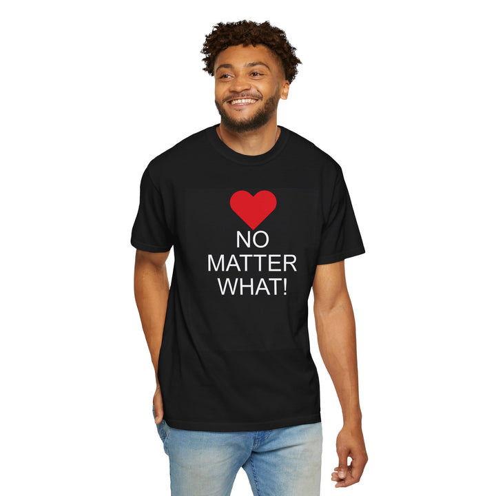 ❤️ “No Matter What!” Garment-Dyed T-Shirt