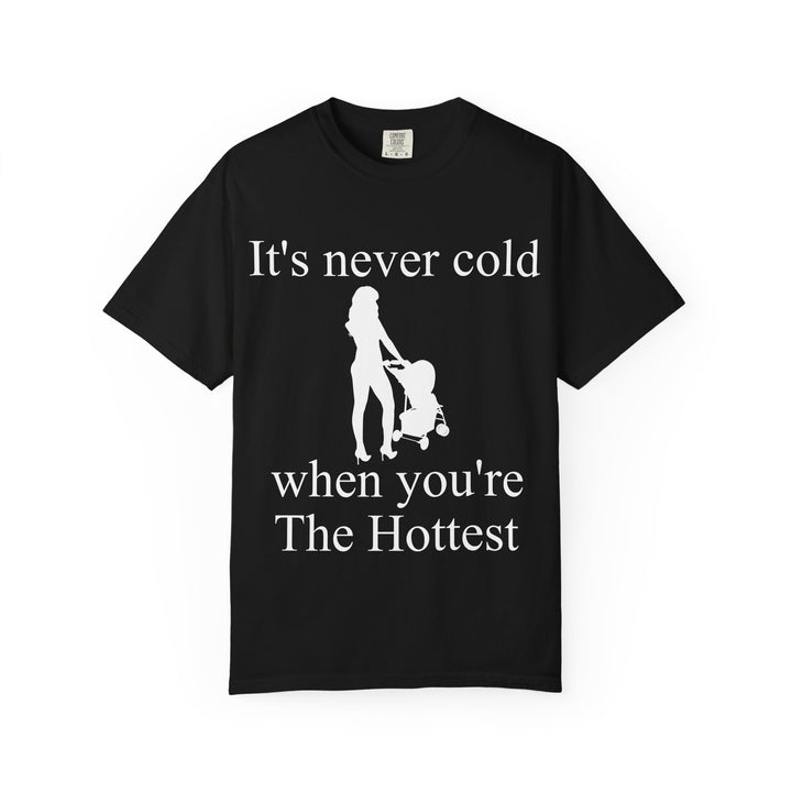 It’s Never Cold Unisex Garment-Dyed T-Shirt | Hottest Mom Collection