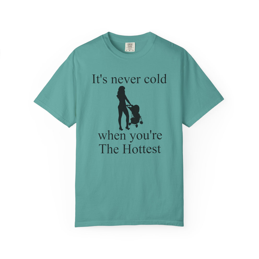 It’s Never Cold Unisex Garment-Dyed T-Shirt | Hottest Mom Collection