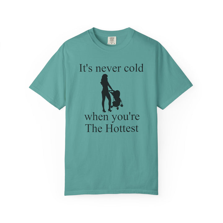 It’s Never Cold Unisex Garment-Dyed T-Shirt | Hottest Mom Collection