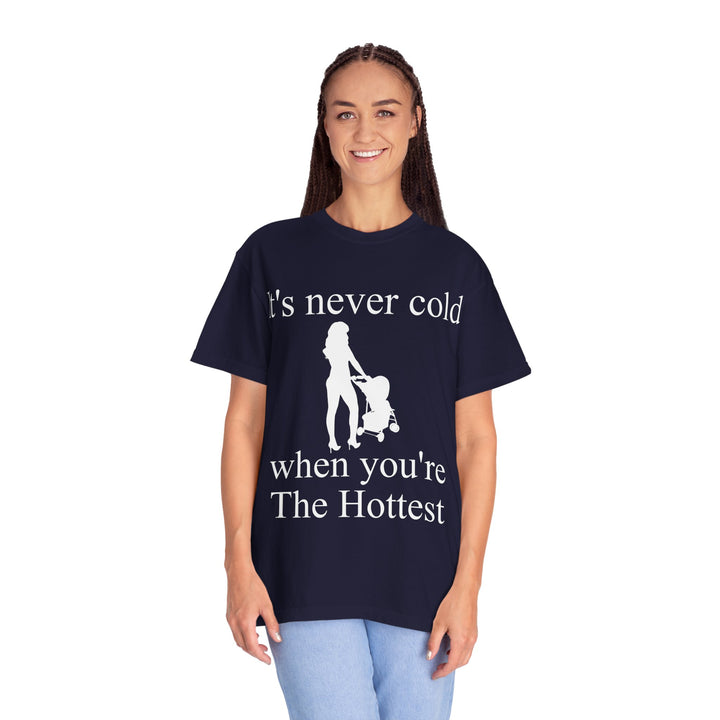 It’s Never Cold Unisex Garment-Dyed T-Shirt | Hottest Mom Collection