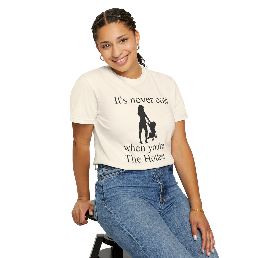 It’s Never Cold Unisex Garment-Dyed T-Shirt | Hottest Mom Collection