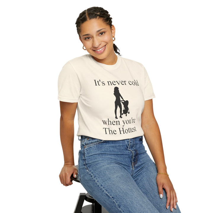 It’s Never Cold Unisex Garment-Dyed T-Shirt | Hottest Mom Collection