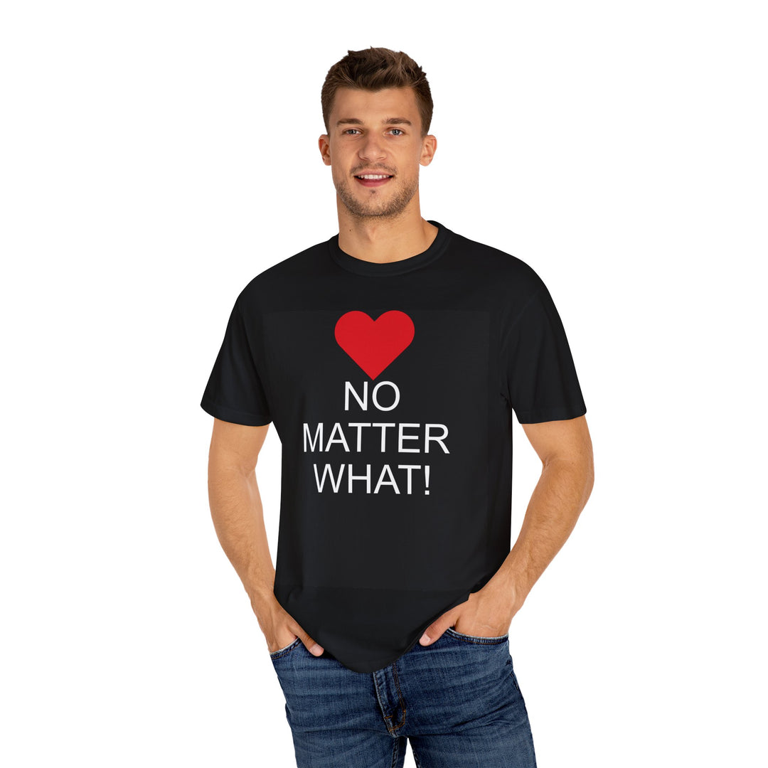❤️ “No Matter What!” Garment-Dyed T-Shirt