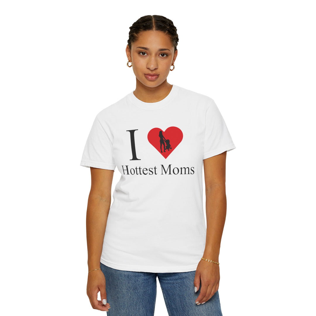 I ❤️ Hottest Moms Tee – Unisex Garment-Dyed