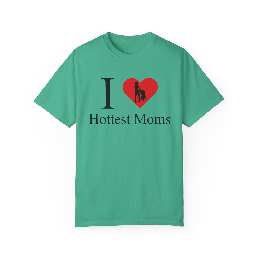 I ❤️ Hottest Moms Tee – Unisex Garment-Dyed
