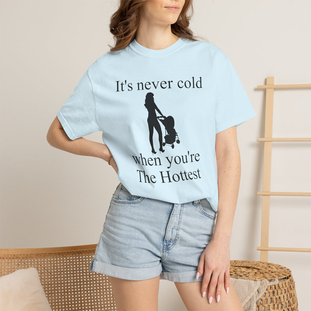 It’s Never Cold Unisex Garment-Dyed T-Shirt | Hottest Mom Collection