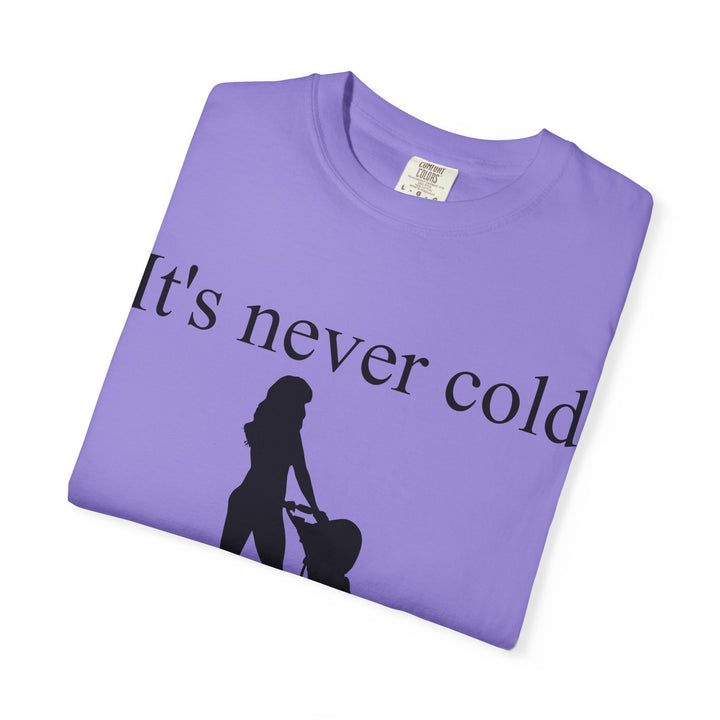 It’s Never Cold Unisex Garment-Dyed T-Shirt | Hottest Mom Collection