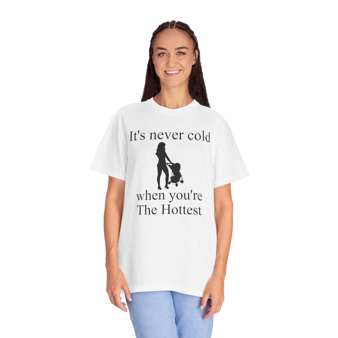It’s Never Cold Unisex Garment-Dyed T-Shirt | Hottest Mom Collection
