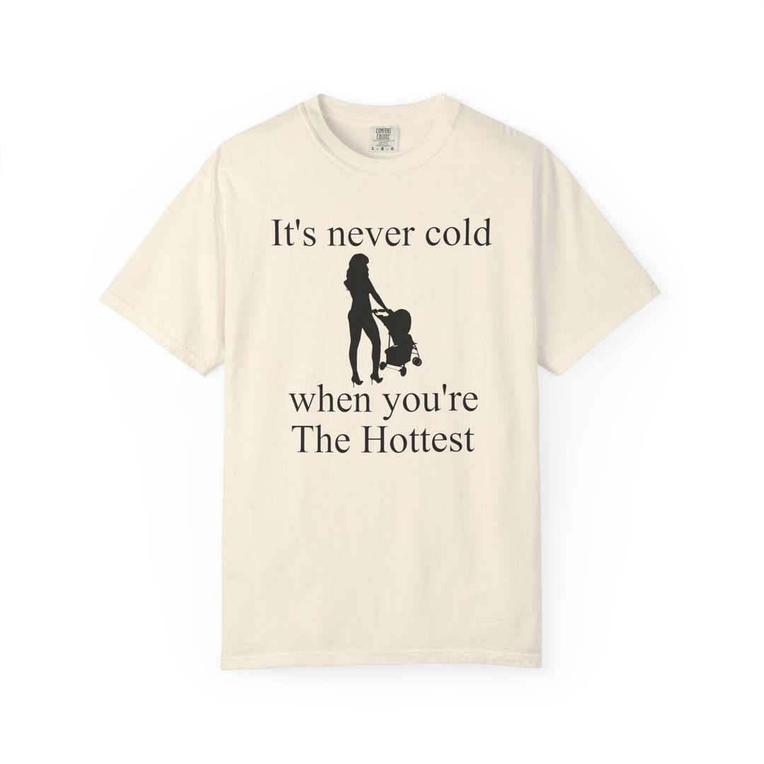 It’s Never Cold Unisex Garment-Dyed T-Shirt | Hottest Mom Collection