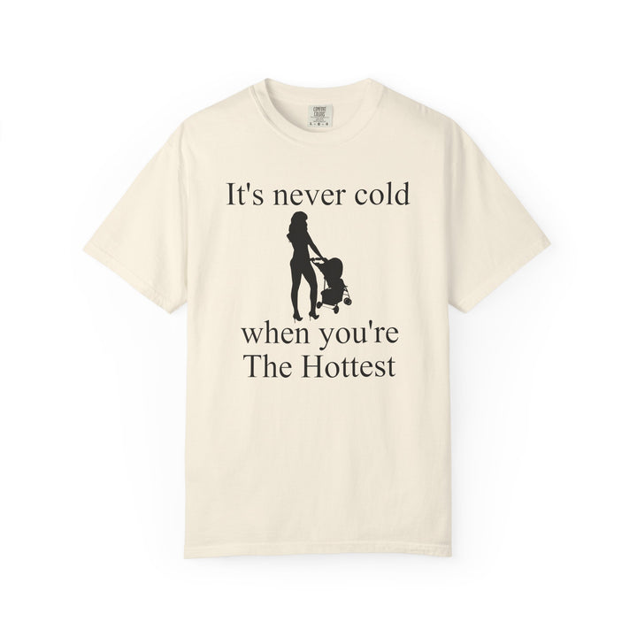 It’s Never Cold Unisex Garment-Dyed T-Shirt | Hottest Mom Collection