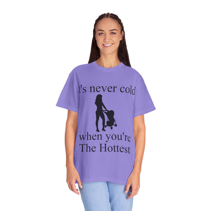 It’s Never Cold Unisex Garment-Dyed T-Shirt | Hottest Mom Collection
