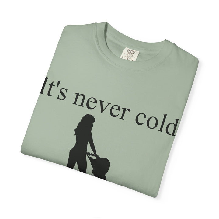 It’s Never Cold Unisex Garment-Dyed T-Shirt | Hottest Mom Collection