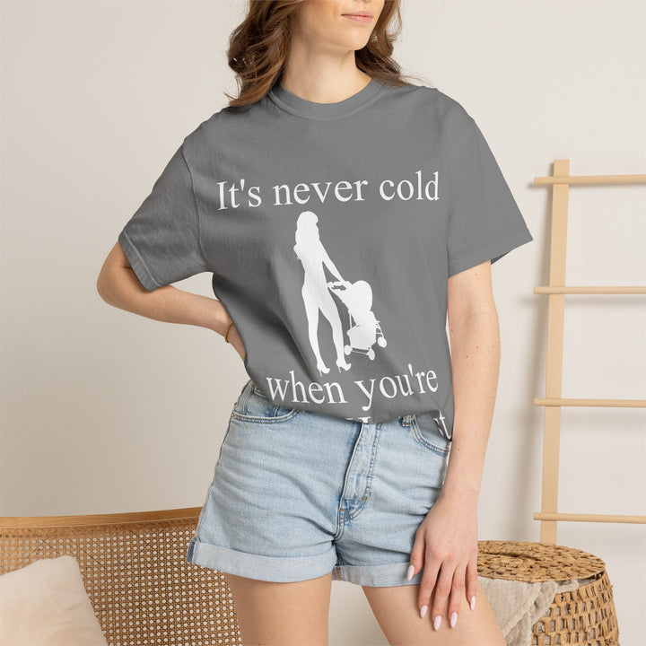 It’s Never Cold Unisex Garment-Dyed T-Shirt | Hottest Mom Collection
