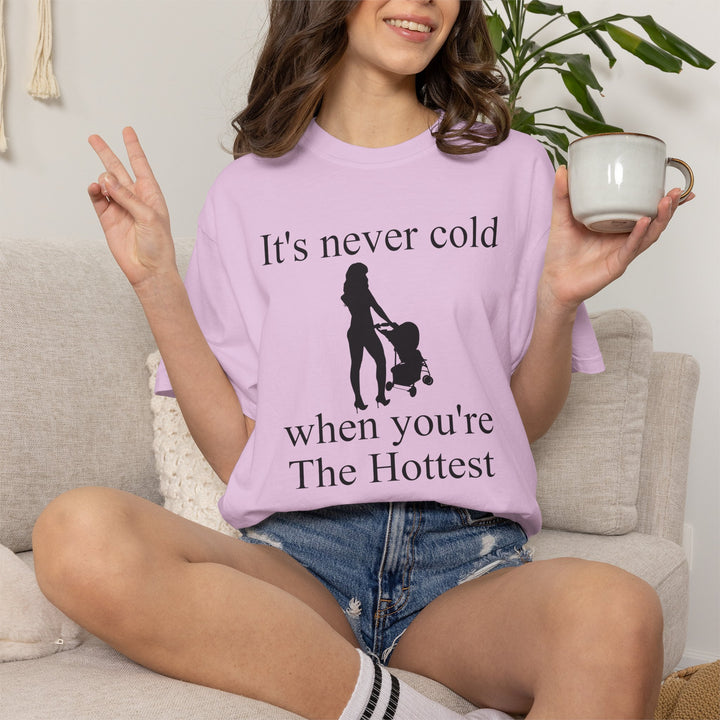 It’s Never Cold Unisex Garment-Dyed T-Shirt | Hottest Mom Collection