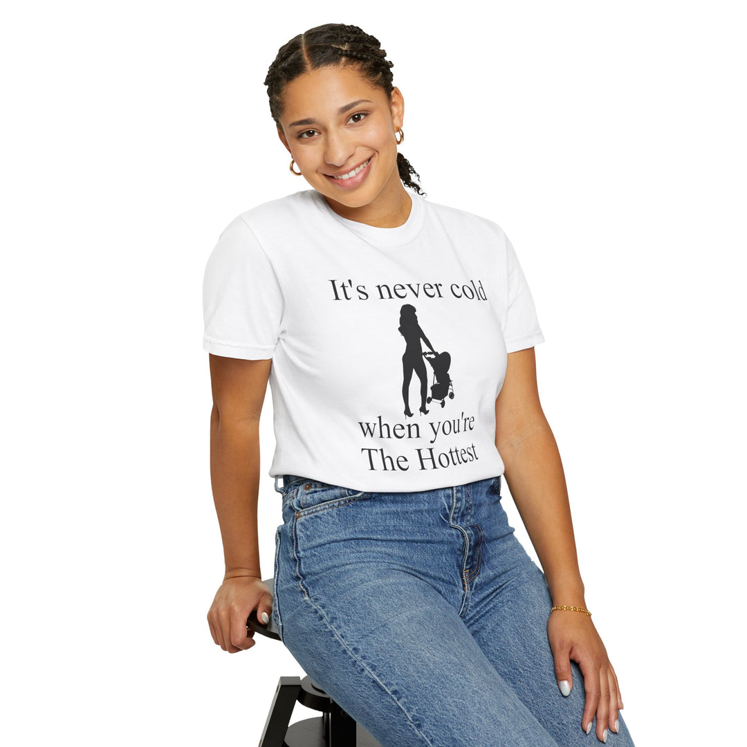 It’s Never Cold Unisex Garment-Dyed T-Shirt | Hottest Mom Collection