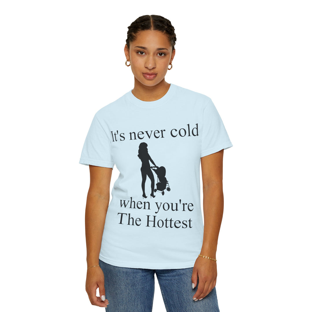 It’s Never Cold Unisex Garment-Dyed T-Shirt | Hottest Mom Collection
