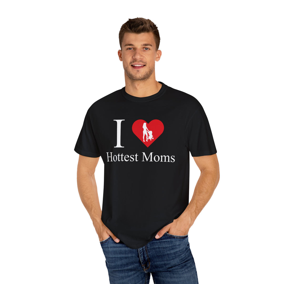 I ❤️ Hottest Moms Tee – Unisex Garment-Dyed