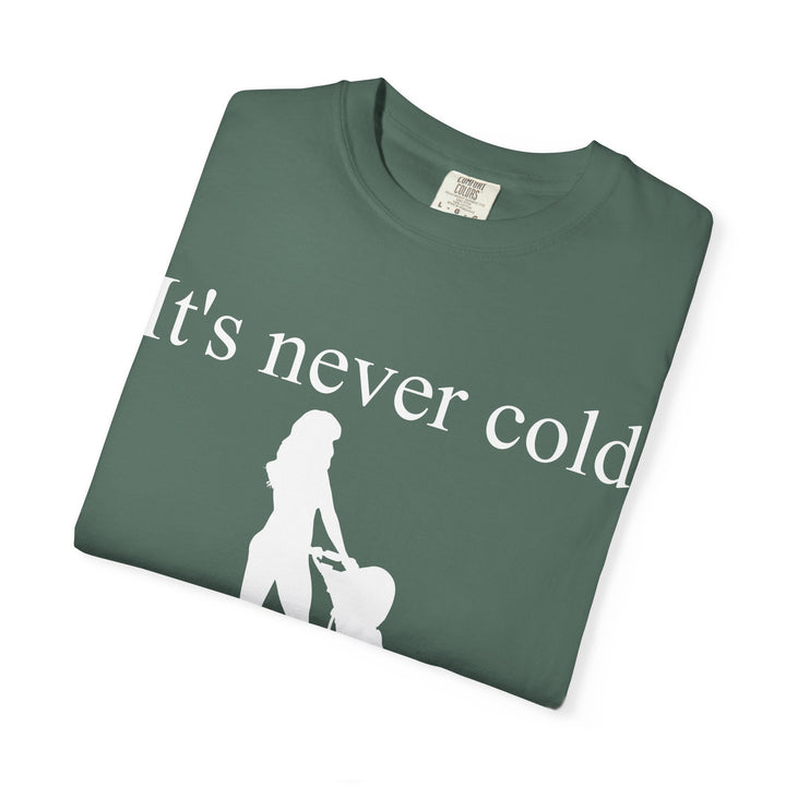 It’s Never Cold Unisex Garment-Dyed T-Shirt | Hottest Mom Collection