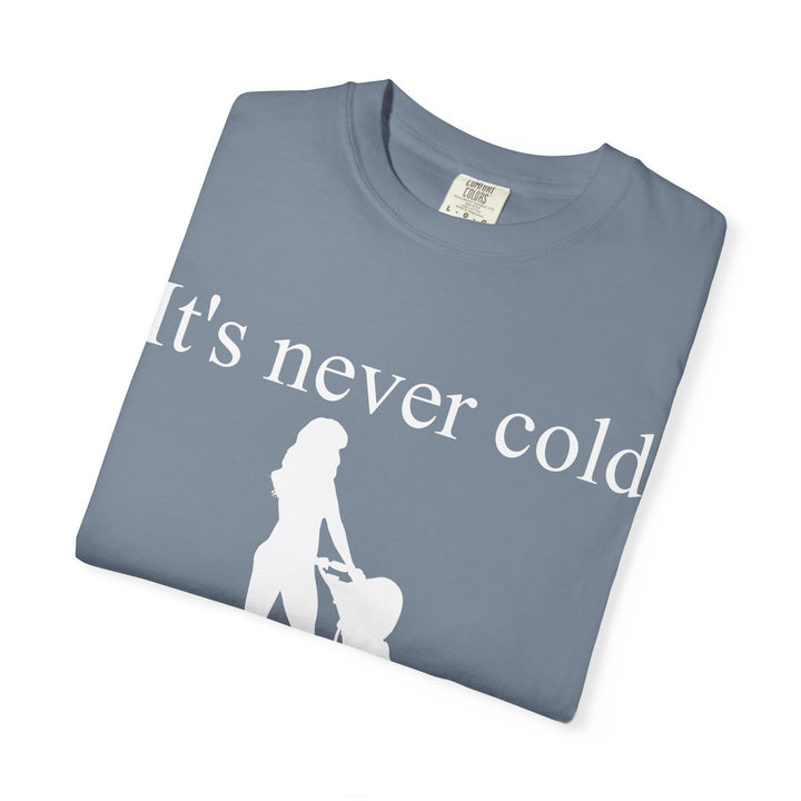 It’s Never Cold Unisex Garment-Dyed T-Shirt | Hottest Mom Collection