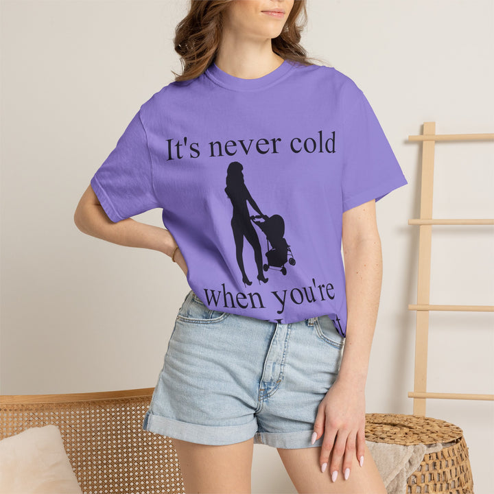 It’s Never Cold Unisex Garment-Dyed T-Shirt | Hottest Mom Collection