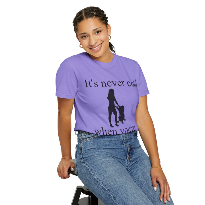 It’s Never Cold Unisex Garment-Dyed T-Shirt | Hottest Mom Collection