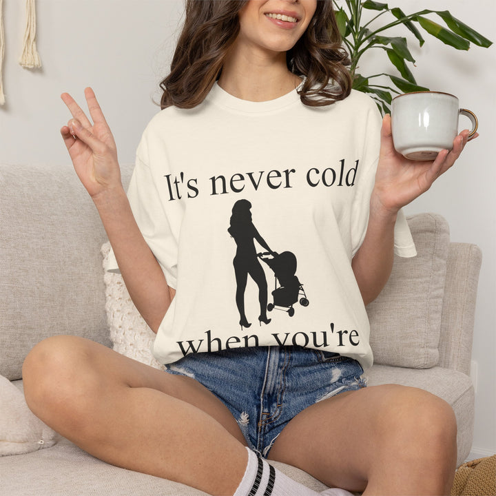 It’s Never Cold Unisex Garment-Dyed T-Shirt | Hottest Mom Collection