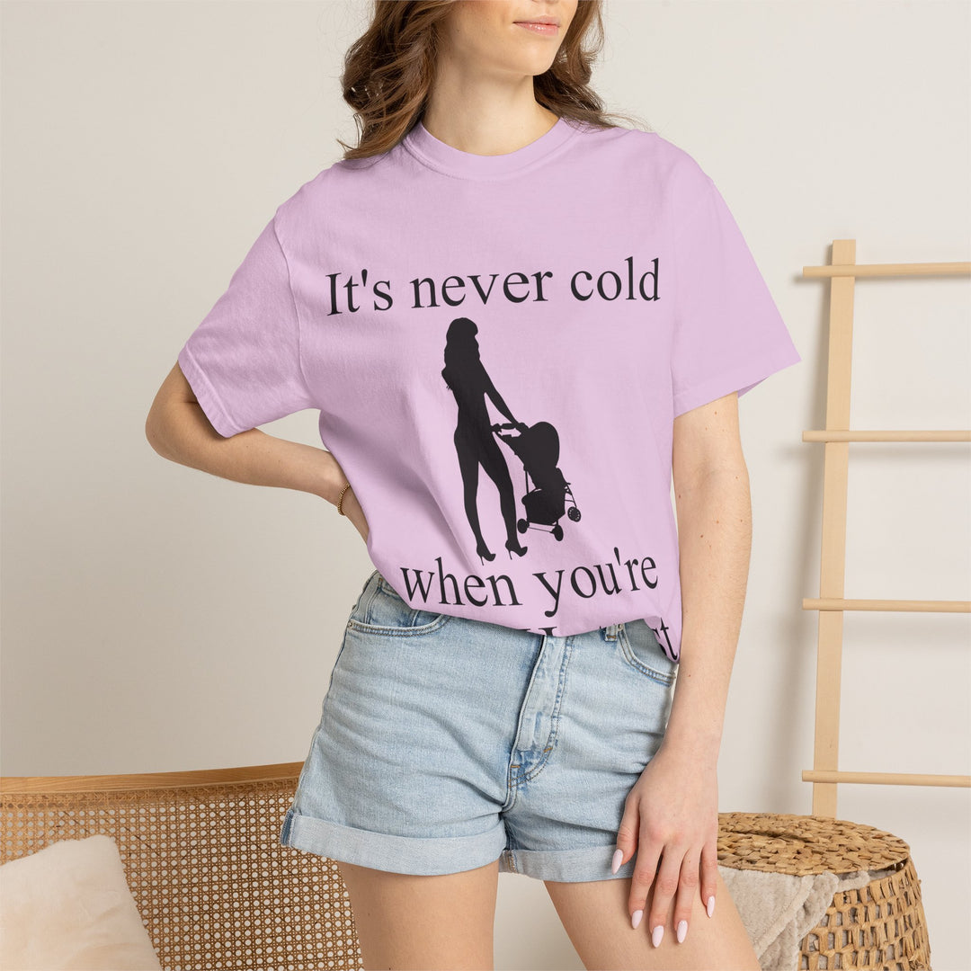 It’s Never Cold Unisex Garment-Dyed T-Shirt | Hottest Mom Collection