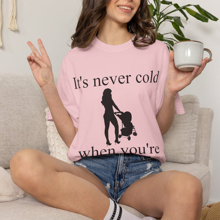 It’s Never Cold Unisex Garment-Dyed T-Shirt | Hottest Mom Collection