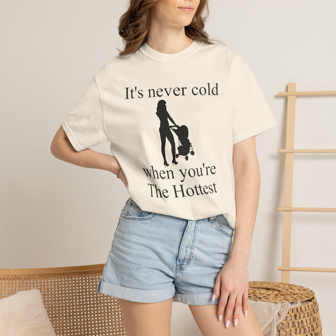 It’s Never Cold Unisex Garment-Dyed T-Shirt | Hottest Mom Collection